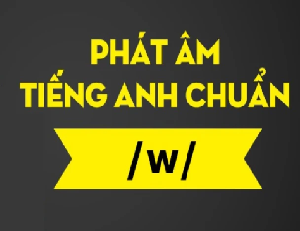 Cách phát âm chuẩn chữ W trong tiếng anh