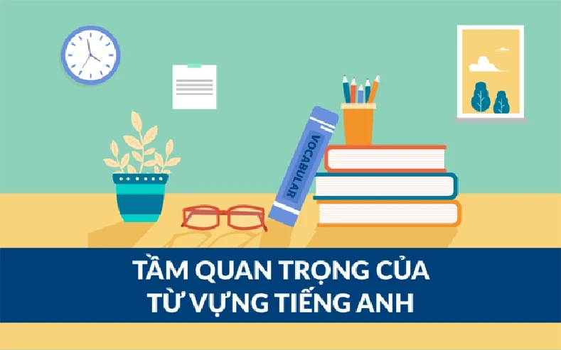 Từ vựng tiếng Anh có tầm quan trọng như thế nào?