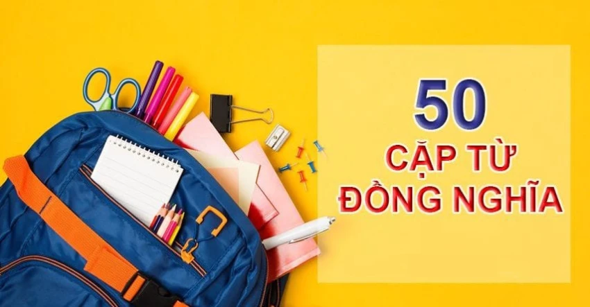 50 cặp từ đồng nghĩa thông dụng nhất không thể bỏ qua