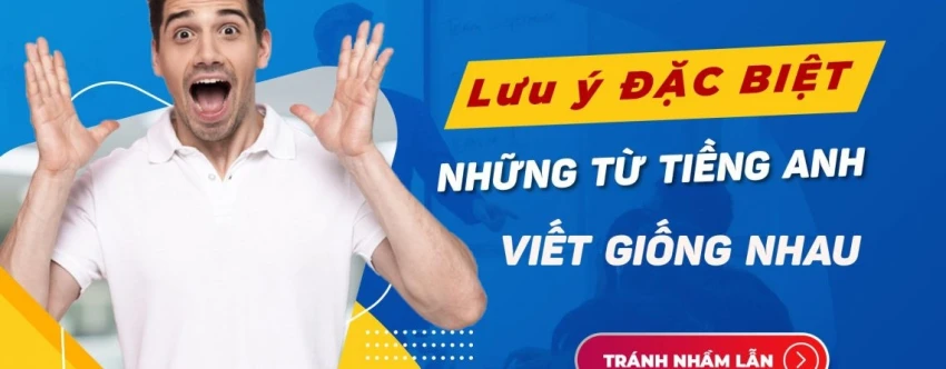 Lưu ý đặc biệt những từ tiếng anh viết giống nhau tránh nhầm lẫn