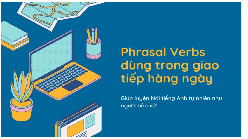 Các phrasal verbs dùng trong giao tiếp hàng ngày