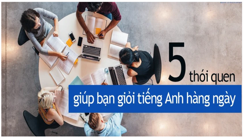 5 Thói quen giúp bạn giỏi tiếng Anh mỗi ngày