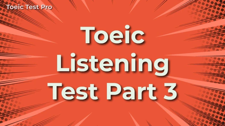 Luyện Thi TOEIC Part 3: Chinh Phục Hội Thoại Độc Thoại và Hội Thoại Nhiều Người